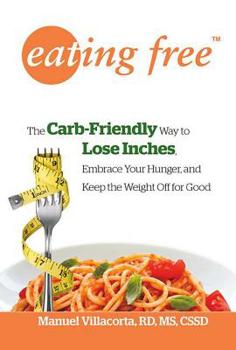 Paperback Eating Free: The Carb-Friendly Way to Lose Inches, Embrace Your Hunger, and Keep Weight Off for Good Book