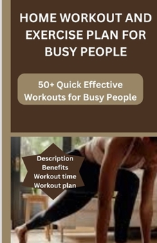 Paperback Home Workouts and Exercises for Busy People: 50+Quick Effective Workouts for Busy People Book