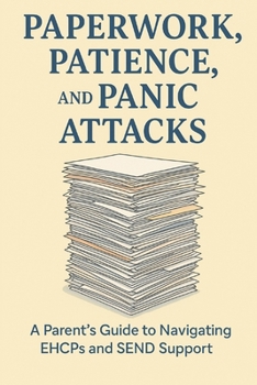 Paperback Paperwork, Patience & Panic Attacks: Parent's Guide To Navigating EHCPs and SEND support Book