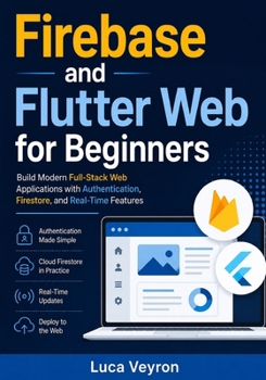 Paperback Firebase and Flutter Web for Beginners: Build Modern Full-Stack Web Applications with Authentication, Firestore, and Real-Time Features Book
