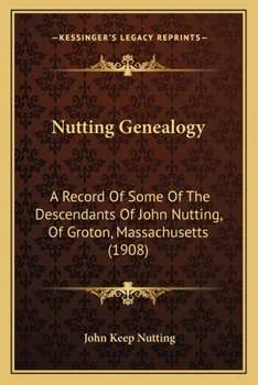 Paperback Nutting Genealogy: A Record Of Some Of The Descendants Of John Nutting, Of Groton, Massachusetts (1908) Book