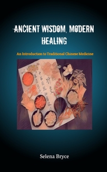 Ancient Wisdom, Modern Healing: An Introduction to Traditional Chinese Medicine