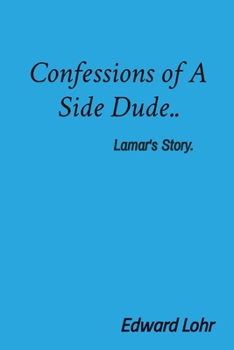 Confessions of A Side Dude.. Lamar's Story.: Lamar's Story.