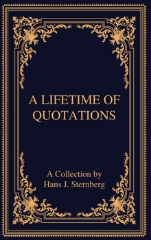 Hardcover A Lifetime of Quotations: A Collection by Hans J Sternberg Book