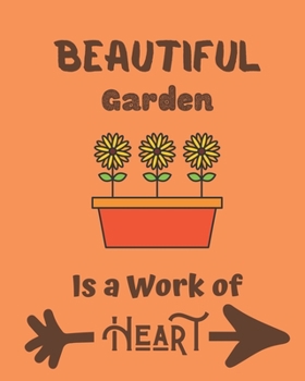 Beautiful Garden Is a Work of Heart: Garden journal planner and log book, garden gift for mom, garden gift idea-100 pages(8"x10") Matte cover finish