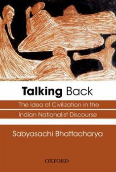 Hardcover Talking Back: The Idea of Civilization in the Indian Nationalist Discourse Book