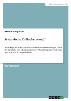 Paperback Systemische Onlineberatung?!: Neue Wege der Nähe durch videobasierte Onlineberatung in Zeiten der Pandemie und Überlegungen zur Verknüpfung dieser m [German] Book