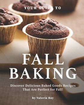 Paperback Your Guide to Fall Baking: Discover Delicious Baked Goods Recipes That Are Perfect for Fall! Book