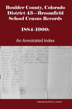 Paperback Boulder County, Colorado District 43-Broomfield School Census Records 1884-1900: An Annotated Index Book