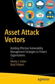 Paperback Asset Attack Vectors: Building Effective Vulnerability Management Strategies to Protect Organizations Book