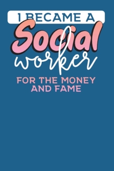 I Became A Social Worker For The Money And The Fame: Social Workers Notebook