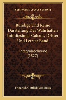 Bundige Und Reine Darstellung Des Wahrhaften Infinitesimal-Calculs, Dritter Und Letzter Band: Integralrechnung (1827)