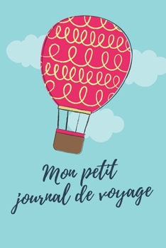 Mon petit journal de voyage: carnet a remplir  et gardez tous vos meilleurs souvenirs et aventures- cadeau parfait pour vos amis - famille - enfant ...  103 pages - (French Edition)