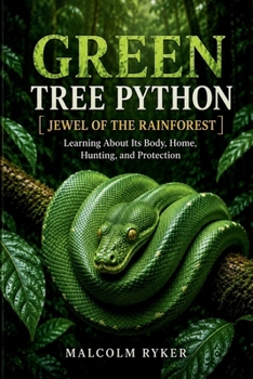 Paperback Green Tree Python: Jewel of the Rainforest: Learning About Its Body, Home, Hunting, and Protection Book