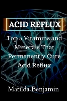 Paperback Acid reflux: Top 5 Vitamins and Minerals That Permanently Cure Acid Reflux Book