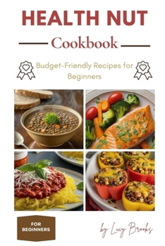 Health Nut Cookbook: Budget-Friendly Recipes for Beginners
