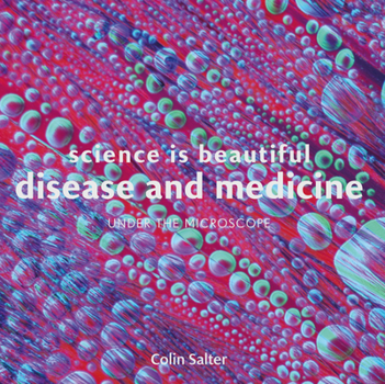 Hardcover Science Is Beautiful: Disease and Medicine: Under the Microscope Book