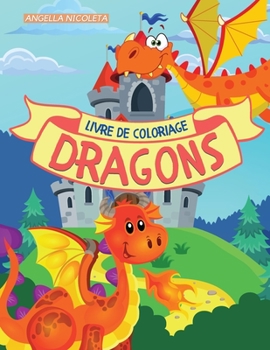 Dragons Livre de coloriage: pour les enfants de 4 � 8 ans Livre de coloriage de dragons mignons pour les enfants