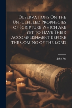 Paperback Observations On the Unfulfilled Prophecies of Scripture Which Are Yet to Have Their Accomplishment Before the Coming of the Lord Book