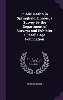 Hardcover Public Health in Springfield, Illinois; a Survey by the Department of Surveys and Exhibits, Russell Sage Foundation Book