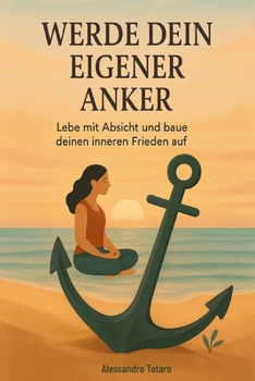 Werde dein eigener Anker: Lebe mit Absicht und baue deinen inneren Frieden auf (German Edition)