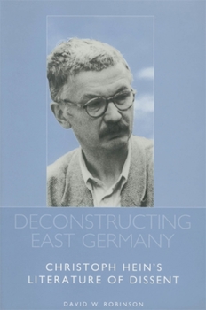 Hardcover Deconstructing East Germany: Christoph Hein's Literature of Dissent Book