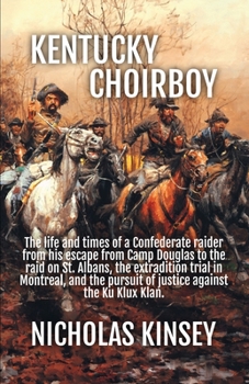 Paperback Kentucky Choirboy: The life and times of a Confederate raider from his escape from Camp Douglas to the raid on St. Albans, the extradition trial in Mo Book