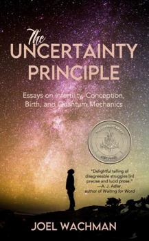 Paperback The Uncertainty Principle: Essays on infertility, Conception, Birth, and Quantum Mechanics Book