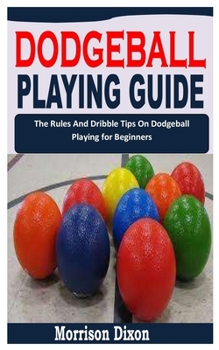 Paperback Dodgeball Playing Guide: The Rules And Dribble Tips On Dodgeball Playing for Beginners [Large Print] Book