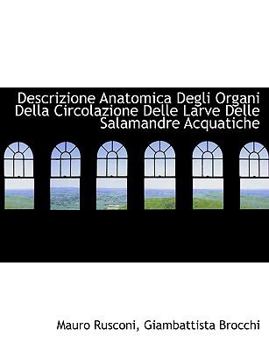 Paperback Descrizione Anatomica Degli Organi Della Circolazione Delle Larve Delle Salamandre Acquatiche [Italian] [Large Print] Book