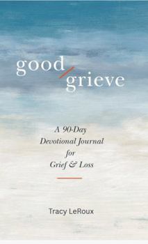 Paperback GOOD GRIEVE: A 90-Day Devotional Journal for Grief & Loss Book