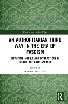 Hardcover An Authoritarian Third Way in the Era of Fascism: Diffusion, Models and Interactions in Europe and Latin America Book