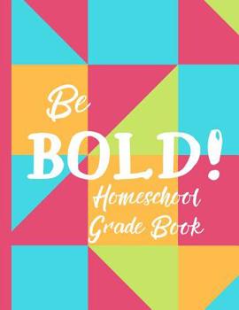 Paperback Be Bold! Homeschool Grade Book: A Grade Book for Homeschool Families Book