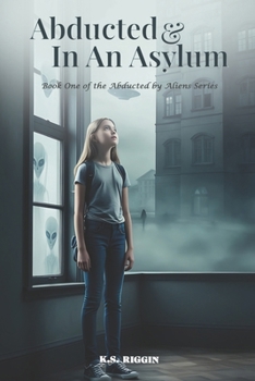 Abducted And In An Asylum: Book One of The Abducted Saga