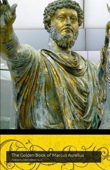 The Golden Book of Marcus Aurelius: A Companion to the Podcast WWW.Themapodcast.Wordpress.com