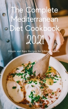 The Complete Mediterranean Diet Cookbook 2021: Simple and Easy Recipes for Lifelong Health