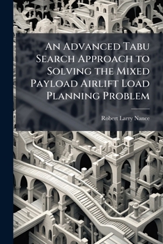 Paperback An Advanced Tabu Search Approach to Solving the Mixed Payload Airlift Load Planning Problem Book