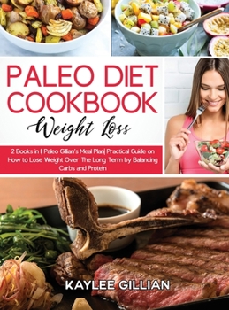 Paleo Diet Cookbook for Weight Loss: 2 Books in 1 Paleo Gillian's Meal Plan Practical Guide on How to Lose Weight Over The Long Term by Balancing Carbs and Protein