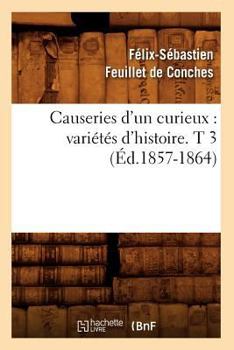 Paperback Causeries d'Un Curieux: Variétés d'Histoire. T 3 (Éd.1857-1864) [French] Book