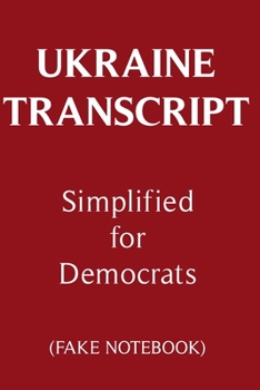 Ukraine Transcript Simplified For Democrats Fake Notebook: Read The Transcript | Do Nothing Democrats or Trump Supporters will love this Fake News ... 100 Lined Pages For Taking Notes or Journal