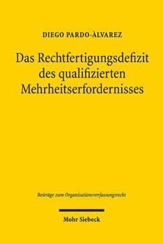 Paperback Das Rechtfertigungsdefizit Des Qualifizierten Mehrheitserfordernisses: Zugleich Ein Beitrag Zur Rechtfertigung Der Parlamentarischen Mehrheitsregel [German] Book