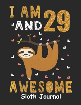 I Am 29 And Awesome Sloth Journal: Lined Journal Notebook For Girls Who Are 29 Years Old, 29th Birthday Gift, Funny Sloth Birthday Gift Notebook - Happy 29th Birthday!