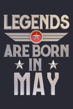 Legends Are Born in May: Birthday Lined Notebook, Journal, Organizer, Diary, Composition Notebook, Gifts for Birthday Celebrants