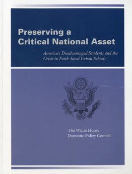 Preserving a Critical National Asset: America's Disadvantaged Students and the Crisis in Faith-Based Urban Schools: America's Disadvantaged Students a