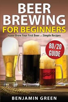 Paperback Beer Brewing for Beginners: Home Brew Your First Beer with the Easy 80/20 Guide to Completing Delicious, Craft Homebrews with Simple Recipes Book