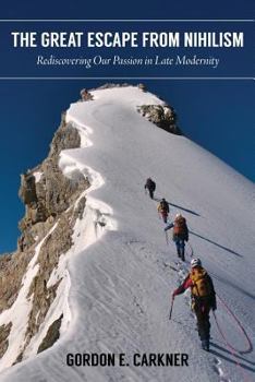 Paperback The Great Escape from Nihilism: Rediscovering Our Passion in Late Modernity Book