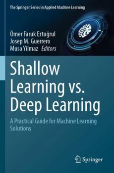 Shallow Learning vs. Deep Learning: A Practical Guide for Machine Learning Solutions (The Springer Series in Applied Machine Learning)