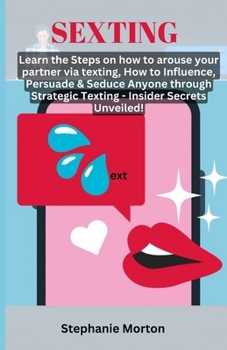 Paperback Sexting: Learn the Steps on how to arouse your partner via texting, How to Influence, Persuade & Seduce Anyone through Strategi Book