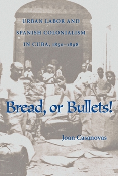 Paperback Bread or Bullets: Urban Labor and Spanish Colonialism in Cuba, 1850-1898 Book