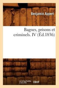Paperback Bagnes, Prisons Et Criminels. IV (Éd.1836) [French] Book